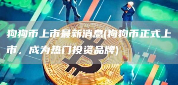 狗狗币上市最新消息 - 狗狗币正式上市，成为热门投资品牌